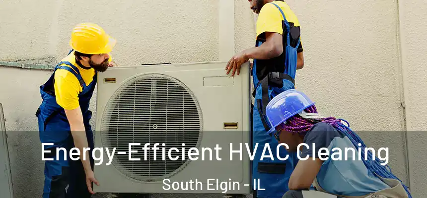  Energy-Efficient HVAC Cleaning South Elgin - IL