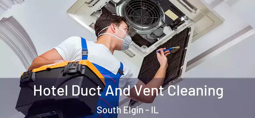  Hotel Duct And Vent Cleaning South Elgin - IL