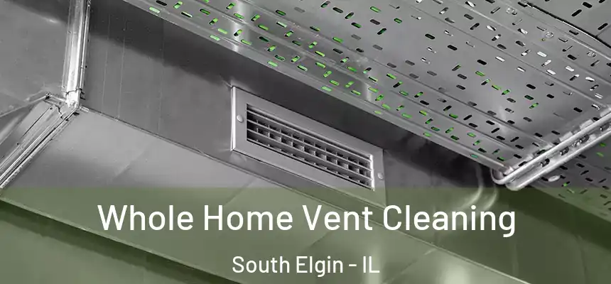 Whole Home Vent Cleaning South Elgin - IL